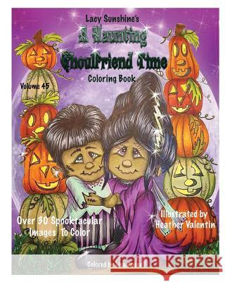 Lacy Sunshine's A Haunting Ghoulfriend Time Coloring Book: Sunshine Tots, Witches, Batty Bats, Ghosts, And Other Whimsical Spooktacular Friends Colori Valentin, Heather 9781979076258