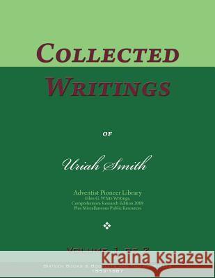 Collected Writings of Uriah Smith, Vol. 1 of 2: Words of the Pioneer Adventists Uriah Smith 9781979084871 Createspace Independent Publishing Platform