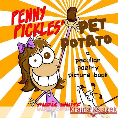 Penny Pickles' Pet Potato: a peculiar poetry picture book White, Chris 9781979086837