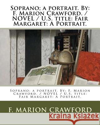 Soprano; a portrait. By: F. Marion Crawford. / NOVEL / Crawford, F. Marion 9781979090384 Createspace Independent Publishing Platform