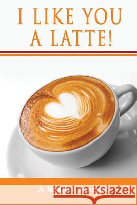 I Like You A Latte! Gorbach, Donald 9781979091107 Createspace Independent Publishing Platform