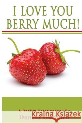 I Love You Berry Much! Donald Gorbach 9781979091145 Createspace Independent Publishing Platform