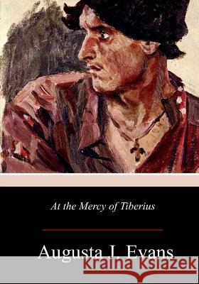 At the Mercy of Tiberius Augusta J. Evans 9781979091978 Createspace Independent Publishing Platform