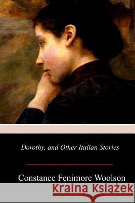 Dorothy, and Other Italian Stories Constance Fenimore Woolson 9781979092302