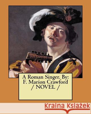 A Roman Singer. By: F. Marion Crawford / NOVEL / Crawford, F. Marion 9781979092494