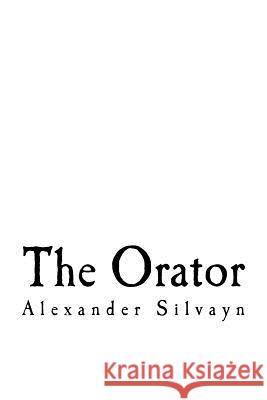 The Orator: The Mirror of Eloquence Alexander Silvayn Lazarus Pyot Ryan Murtha 9781979093989 Createspace Independent Publishing Platform