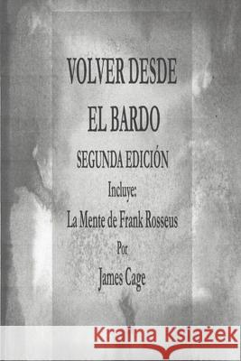 VOLVER DESDE EL BARDO SEGUNDA EDICION Incluye: La Mente de Frank Rosseus Cage, James 9781979096201