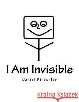 I Am Invisible Daniel Kirschler 9781979096768 Createspace Independent Publishing Platform