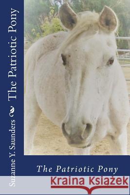 The Patriotic Pony Suzanne y. Saunders 9781979099103