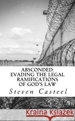 Absconded: Evading the Legal Ramifications of God's Law Steven Casteel Dr Douglas Hamp 9781979101028 Createspace Independent Publishing Platform