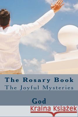 The Rosary Book: The Joyful Mysteries God                                      Cherish Fultz 9781979104371 Createspace Independent Publishing Platform