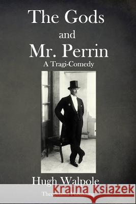 The Gods and Mr Perrin: A Tragi-Comedy Walpole, Hugh 9781979105743 Createspace Independent Publishing Platform