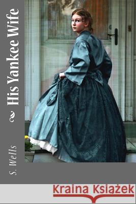 His Yankee Wife S. J. Wells 9781979106085 Createspace Independent Publishing Platform