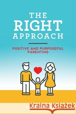 The RIGHT Approach: Positive and Purposeful Parenting Wallach, Mike 9781979106269 Createspace Independent Publishing Platform