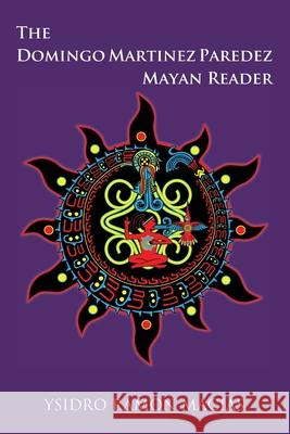 The Domingo Martinez Paredez Mayan Reader Ysidro Ramon Macias 9781979106351 Createspace Independent Publishing Platform
