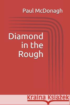 Diamond in the Rough Paul D. McDonagh 9781979106719 Createspace Independent Publishing Platform