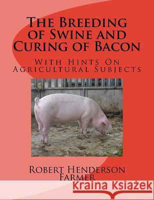 The Breeding of Swine and Curing of Bacon: With Hints On Agricultural Subjects Chambers, Sam 9781979107594 Createspace Independent Publishing Platform