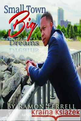 Small Town, Big Dreams Cyrus Webb Ramon Ferrell 9781979111782 Createspace Independent Publishing Platform