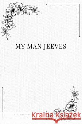 My Man Jeeves P. G. Wodehouse 9781979112321 Createspace Independent Publishing Platform