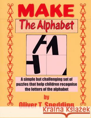 Make The Alphabet Spedding, Oliver T. 9781979116527 Createspace Independent Publishing Platform