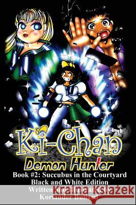Ki-Chan: Demon Hunter: Black and White: Book #2: Succubus in the Cortyard Koriander Bullard 9781979118323 Createspace Independent Publishing Platform