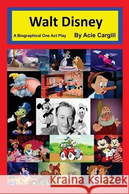 Walt Disney - A Biographical One Act Play Acie Cargill 9781979125468 Createspace Independent Publishing Platform