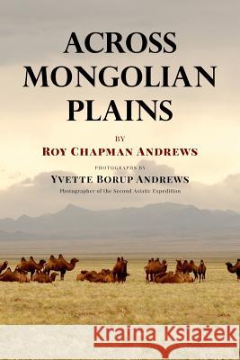 Across Mongolian Plains: A Naturalist's Account of China's 'Great Northwest' Andrews, Yvette Borup 9781979127721