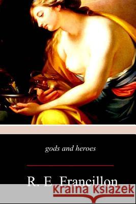 gods and heroes Francillon, R. E. 9781979129978 Createspace Independent Publishing Platform