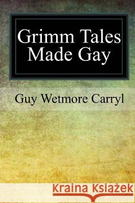 Grimm Tales Made Gay Guy Wetmore Carryl 9781979130295 Createspace Independent Publishing Platform