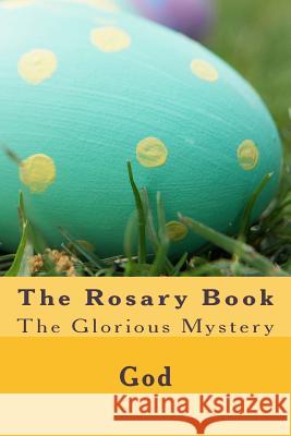 The Rosary Book: The Glorious Mystery God                                      Cherish Fultz 9781979131407 Createspace Independent Publishing Platform