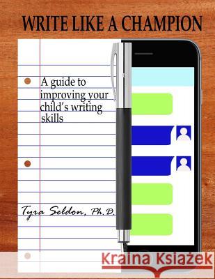 Write Like A Champion: A Guide to Improving Your Child's Writing Skills Seldon Ph. D., Tyra 9781979131643