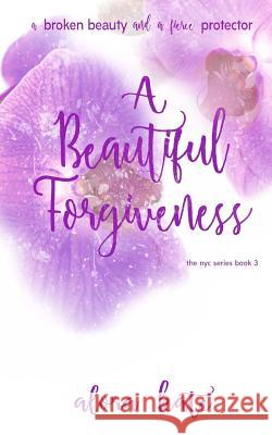 A Beautiful Forgiveness Alora Kate Alora Kate Silvia Curry 9781979133869 Createspace Independent Publishing Platform
