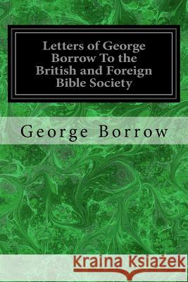 Letters of George Borrow To the British and Foreign Bible Society Darlow, T. H. 9781979134385 Createspace Independent Publishing Platform