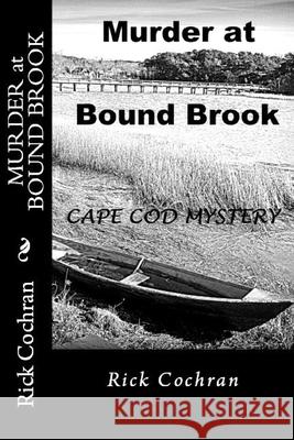 Murder at Bound Brook: A Cape Cod Mystery Rick Cochran 9781979134408