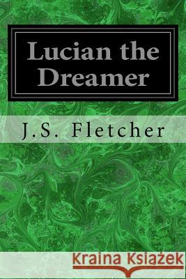 Lucian the Dreamer J. S. Fletcher 9781979134453 Createspace Independent Publishing Platform