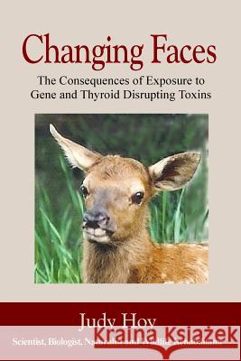 Changing Faces: The Consequences of Exposure to Gene and Thyroid Disrupting Toxins Judy Hoy 9781979134804 Createspace Independent Publishing Platform