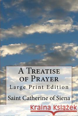 A Treatise of Prayer: Large Print Edition Saint Catherine O Algar Thorold 9781979136440 Createspace Independent Publishing Platform