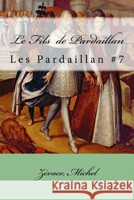 Le Fils de Pardaillan: Les Pardaillan #7 Zevaco Michel Mybook 9781979138307 Createspace Independent Publishing Platform