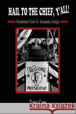 Hail to the Chief, Y'all: : Presidential visits to Savannah, Georgia Cope, Tony 9781979138642 Createspace Independent Publishing Platform