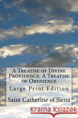 A Treatise of Divine Providence: A Treatise of Obedience: Large Print Edition Saint Catherine O Algar Thorold 9781979138956 Createspace Independent Publishing Platform