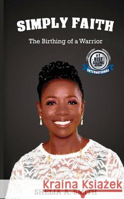 Simply Faith: The Birthing of a Warrior Shelia Smith 9781979138970 Createspace Independent Publishing Platform