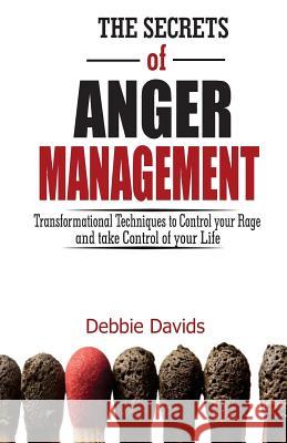 The Secrets of Anger Management: Transformational Techniques to Control your Rage and take Control of your Life Davids, Debbie 9781979139823 Createspace Independent Publishing Platform