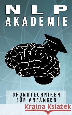 NLP Akademie: Wie Sie Ihr Gehirn auf dauerhaften Erfolg in allen Lebensbereichen programmieren (Inkl. 7 Grundtechniken) Xt, Apo 9781979139830 Createspace Independent Publishing Platform