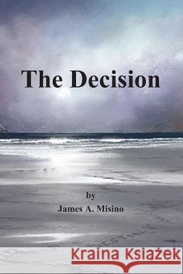 The Decision James a. Misino 9781979140188 Createspace Independent Publishing Platform