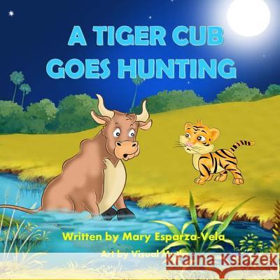 A Tiger Cub Goes Hunting MS Mary Esparza Vela 9781979140331 Createspace Independent Publishing Platform