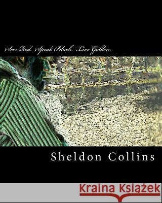 See Red. Speak Black. Live Golden.: Part One Sheldon C. Collins 9781979141543