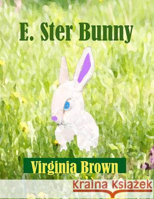 E. Ster Bunny Virginia Brown Virginia Brown 9781979142175 Createspace Independent Publishing Platform