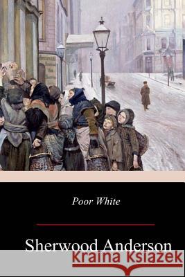 Poor White Sherwood Anderson 9781979143219 Createspace Independent Publishing Platform