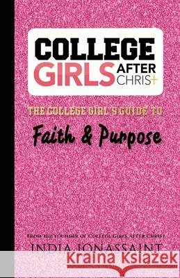 College Girls After Christ: : The College Girl's Guide to Faith & Purpose India Jonassaint 9781979143691