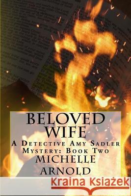 Beloved Wife: A Detective Amy Sadler Mystery: Book Two Michelle Arnold 9781979144230 Createspace Independent Publishing Platform